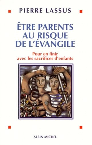 Etre parents au risque de l'évangile : Pour en finir avec les sacrifices d'enfants