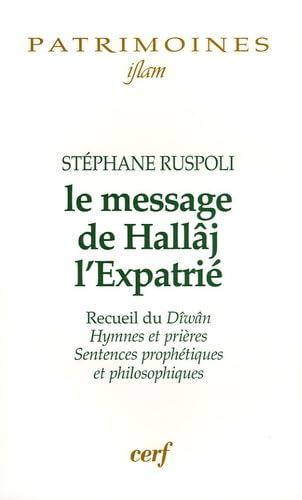 Le Message de Hallâj l'expatrié : Recueil du Dîwân, hymnes et prières, sentences prophétiques et philosophiques