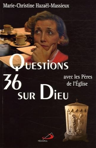 36 Questions sur Dieu : avec les Pères de l'Eglise