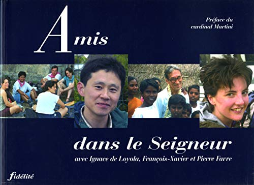 Amis dans le Seigneur : avec Ignace de Loyola, François-Xavier et Pierre Favre
