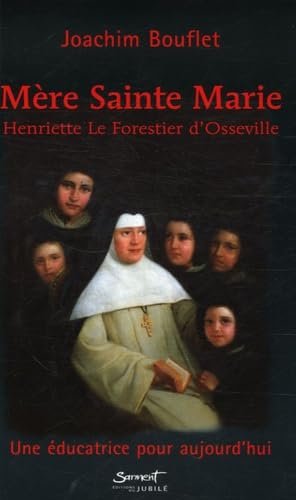 Mère sainte Marie : Henriette Le Forestier d'Osseville : Une éducatrice pour aujourd'hui