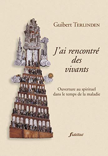 J'ai rencontré des vivants : Ouverture au spirituel dans le temps de la maladie