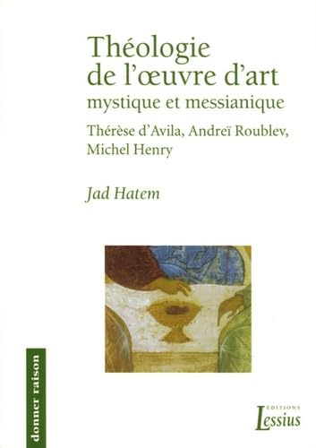 Théologie de l'oeuvre d'art mystique et messianique : Thérèse d'Avila, Andrei Roublëv, Michel Henry