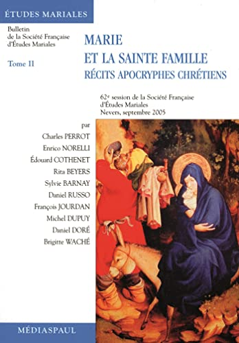 Marie et la Sainte Famille : Les récits apocryphes chrétiens : Communications présentées à la 62è session de la société française d'Etudes mariales... Nevers septembre 2005