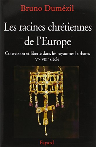 Les Racines chrétiennes de l'Europe : Conversion et liberté dans les royaumes barbares Vè-VIIIè siècle