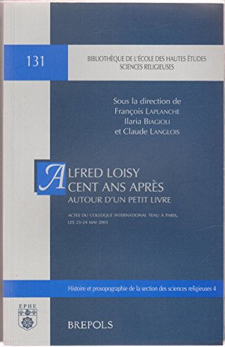 Autour d'un petit livre : Alfred Loisy cent ans après : Actes du colloque international tenu à Paris, les 23-24 mai 2003