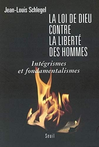 La Loi de Dieu contre la liberté des hommes : Intégrismes et fondamentalismes