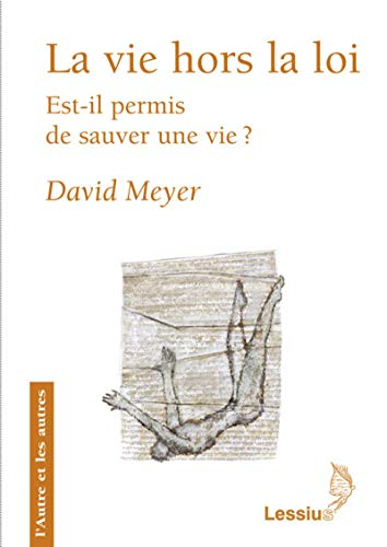 La vie hors la loi : Est-il permis de sauver une vie ? suivi de Résonances évangéliques