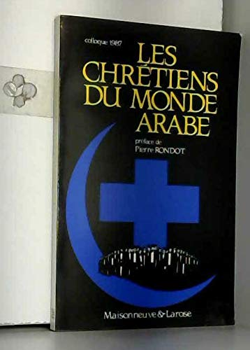 Les chrétiens du monde arabe : Problématiques actuelles et enjeux : Actes du Colloque des CMA à Paris (septembre 1987)