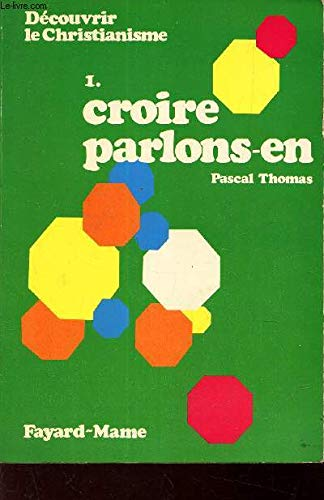 Découvrir le christianisme. 1. Croire, parlons-en