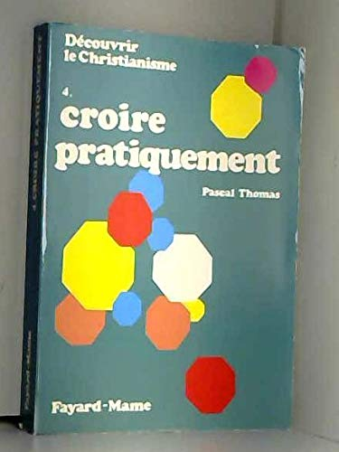 Découvrir le christianisme. 4. Croire pratiquement