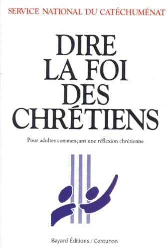 Dire la foi des chrétiens: pour adultes commençant une réflexion chrétienne