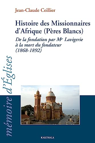 Histoire des Missionnaires d'Afrique (Pères Blancs) : De la Fondation par Mgr Lavigerie à la mort du fondateur (1868-1892)