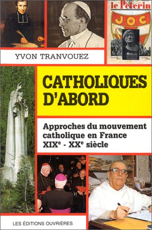 Catholiques d'abord : Approches du mouvement catholique en France (XIXè-XXè siècle)