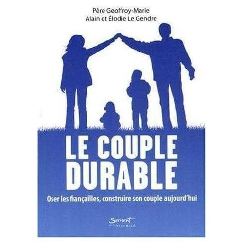 Le Couple durable : Oser les fiançailles, construire son couple aujourd'hui
