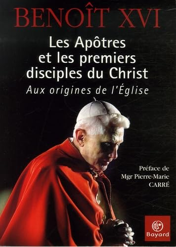 Les Apôtres et les premiers disciples du Christ : Aux origines de l'Eglise