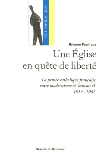 Une Eglise en quête de liberté : La pensée catholique française entre modernisme et Vatican II (1914-1962)