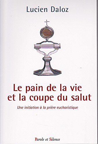 Le Pain de la vie et la coupe du salut : Une initiation à la prière eucharistique