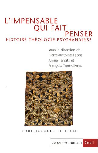 L'Impensable qui fait penser : Histoire, théologie, psychanalyse : Pour Jacques LeBrun