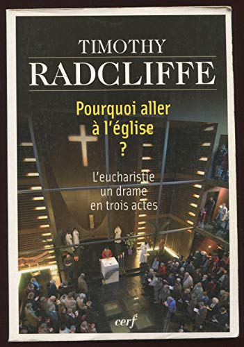 Pourquoi aller à l'Eglise ? : L'eucharistie un drame en trois actes