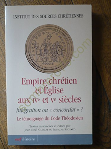 Empire chrétien et Eglise aux IVè et Vè siècles : Intégration ou "concordat" ? Le témoignage du Code Théodosien : Actes du colloque international (Lyon, 6, 7 et 8 octobre 2005)