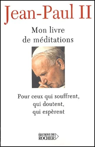Mon livre de méditations pour ceux qui souffrent, qui doutent, qui espèrent