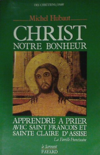 Christ notre bonheur : Apprendre à prier avec saint François et sainte Claire d'Assise