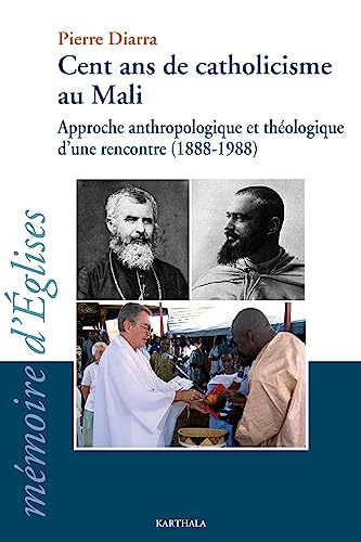 Cent ans de catholicisme au Mali : Approche anthropologique et théologique d'une rencontre (1888-1988)