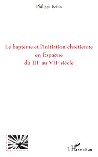 Le Baptême et l'initiation chrétienne en Espagne du IIIè au VIIè siècle
