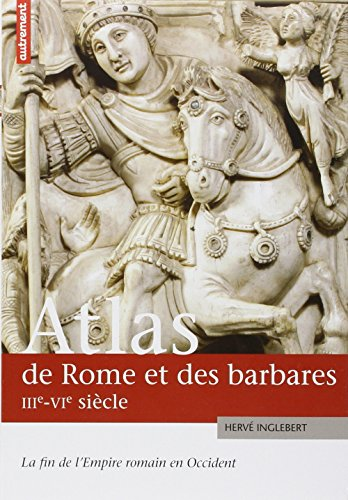 Atlas de Rome et des Barbares IIIè-VIè siècle : La fin de l'Empire romain en Occident