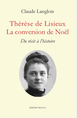 Thérèse de Lisieux. La conversion de Noël : Du récit à l'histoire