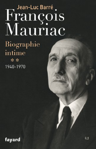 François Mauriac : Biographie intime 1940-1970
