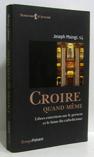Croire quand même : Libres entretiens sur le présent et le futur du catholicisme