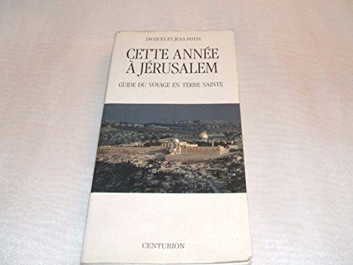 Cette année à Jérusalem : Guide du voyage en Terre Sainte