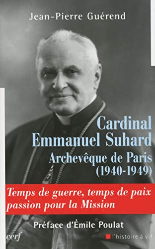 Cardinal Emmanuel Suhard Archevêque de Paris (1940-1949) : Temps de guerre, temps de paix passion pour la mission