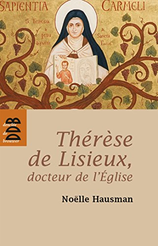 Thérèse de Lisieux, docteur de l'Eglise : Entrer dans son oeuvre