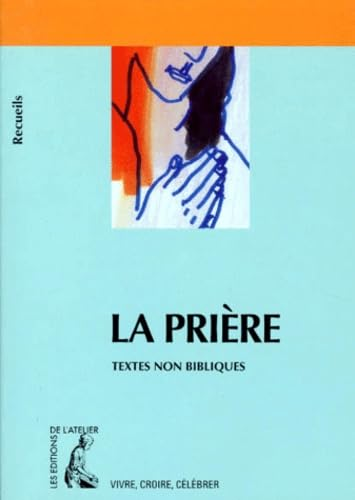 La Prière : Recueil de textes non bibliques pour réfléchir, méditer, célébrer