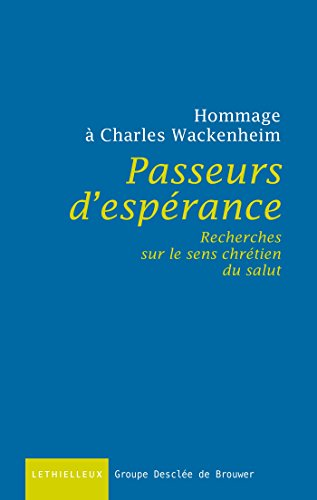 Passeurs d'espérance : Recherches sur le sens chrétien du salut : Hommage à Charles Wackenheim