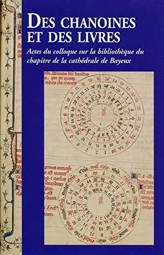 Des chanoines et des livres : Actes du colloque sur la Bibliothèque du chapitre de la cathédrale de Bayeux : Les 7 et 8 novembre 2013 à Bayeux