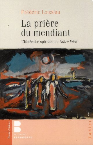 La Prière du mendiant : L'Itinéraire spirituel du Notre Père