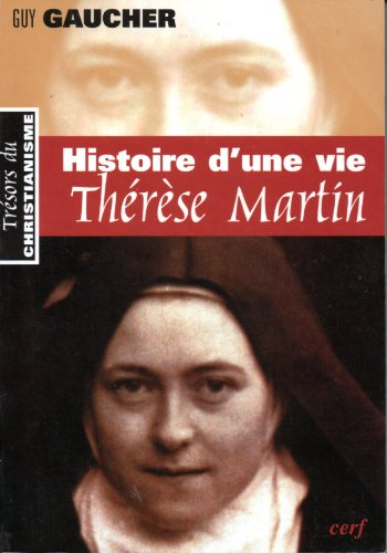 Histoire d'une vie : Thérèse Martin (1873-1897). Soeur Thérèse de l'Enfant-Jésus de la Sainte-Face