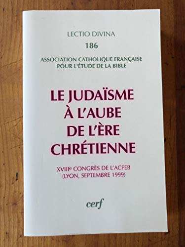Le judaïsme à l'aube de l'ère chrétienne. (XVIIIème congrès de l'Association Catholique française pour l'étude de la Bible)