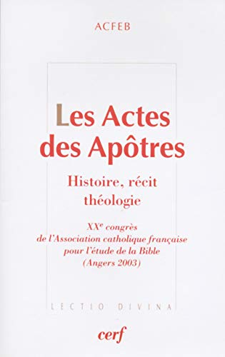 Les Actes des Apôtres : Histoire, récit, théologie : XXè congrès de l'Association catholique française pour l'étude de la Bible (Angers 2003)