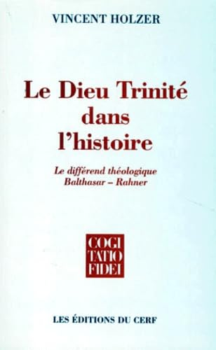 Le Dieu Trinité dans l'histoire: le différend théologique Balthasar-Rahner