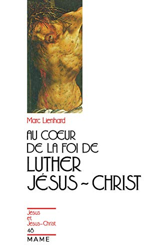 Au Coeur de la foi de Luther: Jésus-Christ