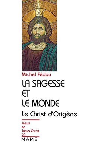 La Sagesse et le monde: essai sur la christologie d'Origène