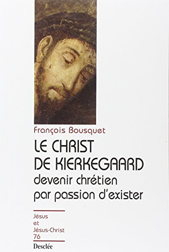 Le Christ de Kierkegaard: devenir chrétien par passion d'exister, une question aux contemporains