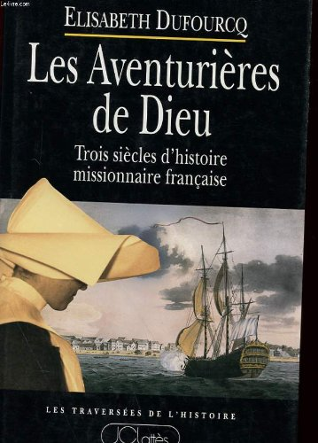 Les Aventurières de Dieu: trois siècles d'histoire missionnaire française