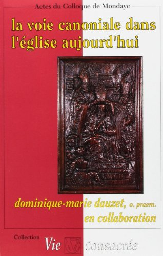 La voie canoniale dans l'Eglise d'aujourd'hui: actes. Abbaye de Mondaye 30 août - 2 septembre 1993.