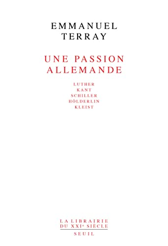 Une Passion allemande : Luther, Kant, Schiller, Höderlin, Kleist